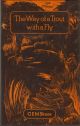 THE WAY OF A TROUT WITH A FLY: AND SOME FURTHER STUDIES IN MINOR TACTICS. By G.E.M. Skues (Seaforth and Soforth). Fourth edition with three plates and two additional chapters.