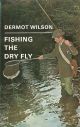 FISHING THE DRY FLY. By Dermot Wilson.