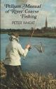 PELHAM MANUAL OF RIVER COARSE FISHING. By Peter Wheat.