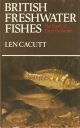 BRITISH FRESHWATER FISHES: THE STORY OF THEIR EVOLUTION. By Len Cacutt.