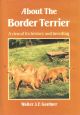 ABOUT THE BORDER TERRIER: A VIEW OF ITS HISTORY AND BREEDING. By Walter J.F. Gardner.