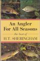 AN ANGLER FOR ALL SEASONS: THE BEST OF H.T. SHERINGHAM. Chosen and introduced by Tom Fort.