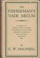 THE FISHERMAN'S VADE MECUM: A COMPENDIUM OF PRECEPTS, COUNSEL, KNOWLEDGE AND EXPERIENCE IN MOST MATTERS PERTAINING TO FISHING FOR TROUT, SEA TROUT, SALMON AND PIKE. By G.W. Maunsell.