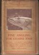 FINE ANGLING FOR COARSE FISH. The Lonsdale Library Vol. IV. By Eric Parker and others.