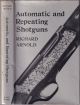 AUTOMATIC AND REPEATING SHOTGUNS. REVISED EDITION. By Richard Arnold.