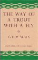 THE WAY OF A TROUT WITH A FLY: AND SOME FURTHER STUDIES IN MINOR TACTICS. By G.E.M. Skues (Seaforth and Soforth). Fourth edition with three plates and two additional chapters.