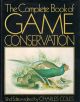 THE COMPLETE BOOK OF GAME CONSERVATION. Edited by Charles Coles.