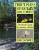 TROUT FLIES OF BRITAIN AND EUROPE: THE NATURAL FLY AND ITS MATCHING ARTIFICIAL. By John Goddard.