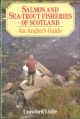 SALMON AND SEA-TROUT FISHERIES OF SCOTLAND: AN ANGLER'S GUIDE. By Crawford Little.