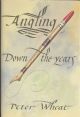 ANGLING DOWN THE YEARS: SCENES OF FISHING, FUN AND FRIENDSHIP. By Peter Wheat. Illustrated with drawings by Tom O'Reilly and photographs.