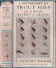 A DICTIONARY OF TROUT FLIES: AND OF FLIES FOR SEA-TROUT AND GRAYLING. By A. Courtney Williams.