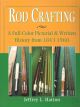 ROD CRAFTING: A FULL-COLOUR PICTORIAL and WRITTEN HISTORY FROM 1843-1960. By Jeffrey L. Hatton.