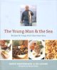 THE YOUNG MAN and THE SEA: RECIPES and CRISPY FISH TALES FROM ESCA. By David Pasternack and Ed Levine.