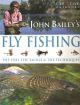 JOHN BAILEY'S COMPLETE GUIDE TO FLY FISHING: THE FISH, THE TACKLE and TECHNIQUES. By John Bailey.