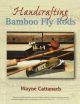 HANDCRAFTING BAMBOO FLY-RODS. By Wayne Cattanach.