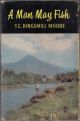 A MAN MAY FISH. By T.C. Kingsmill Moore. 