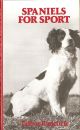 SPANIELS FOR SPORT. By Talbot Radcliffe. Based on H.W. Carlton's classic Spaniels: Their Breaking for Sport and Field Trials. With a foreword by Wilson Stephens editor of The Field.