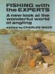 FISHING WITH THE EXPERTS: A NEW LOOK AT THE WONDERFUL WORLD OF ANGLING. Edited by Charles Wade.