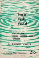 HOW FISH FEED: Facts on how, when and where. By Richard Walker. First edition.