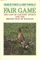 FAIR GAME: THE LAW OF COUNTRY SPORTS AND THE PROTECTION OF WILDLIFE. By Charlie Parkes and John Thornley.