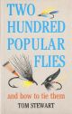 TWO HUNDRED POPULAR FLIES AND HOW TO TIE THEM. By Tom Stewart.