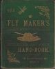 THE FLY MAKER'S HAND-BOOK: illustrated with coloured plates representing upwards of fifty of the most useful artificial flies for trout and grayling fishing. By an angler.