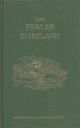 THE FOWLER IN IRELAND: Or Notes on the Haunts and Habits of Wildfowl and Seafowl Including Instructions in the Art of Shooting and Capturing them. By Sir Ralph Payne-Gallwey, Bart.