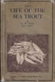 THE LIFE OF THE SEA TROUT: ESPECIALLY IN SCOTTISH WATERS; WITH CHAPTERS ON THE READING and MEASURING OF SCALES. By G. Herbert Nall.