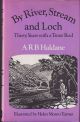 BY RIVER, STREAM AND LOCH: THIRTY YEARS WITH A TROUT ROD. By A.R.B. Haldane.