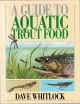 A GUIDE TO AQUATIC TROUT FOOD. By Dave Whitlock.