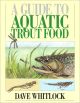 A GUIDE TO AQUATIC TROUT FOOD. By Dave Whitlock.