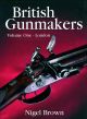 BRITISH GUNMAKERS VOLUME I: HISTORICAL DATA ON THE LONDON GUN TRADE IN THE NINETEENTH AND TWENTIETH CENTURIES. By Nigel Brown.