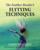 THE FEATHER BENDER'S FLYTYING TECHNIQUES: with video link to the author tying every fly featured. By Barry Ord Clarke.