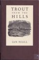 TROUT FROM THE HILLS: THE CONFESSIONS OF AN ADDICTED FLY-FISHERMAN. By Ian Niall. Second edition. With wood engravings by Christopher Wormell.