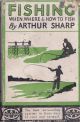 FISHING: WHEN, WHERE, AND HOW TO FISH. A BRIEF PRACTICAL GUIDE TO FISHING ON RIVER, LAKE AND STREAM. By Arthur Sharp.