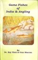 GAME FISHES OF INDIA AND ANGLING. By Dr. Raj Tilak and Uma Sharma.