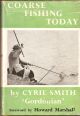 COARSE FISHING TODAY. By Cyril Smith, 'Gordonian.' Foreword by Howard Marshall.