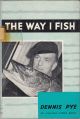 THE WAY I FISH. By Dennis Pye.