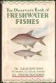 THE OBSERVER'S BOOK OF FRESHWATER FISHES. By A. Laurence Wells. Describing 82 species with 76 illustrations, 64 of which are in full colour.