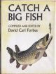 CATCH A BIG FISH. Edited by David Carl Forbes.