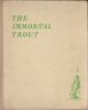 THE IMMORTAL TROUT. By Eric Taverner and W.E. Barrington-Browne.