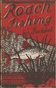 ROACH FISHING: A COMPLETE MANUAL OF THE ART OF ANGLING FOR ROACH. By 