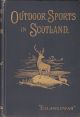 OUT OF DOOR SPORTS IN SCOTLAND: Their economy and surroundings. Deer stalking, grouse shooting, salmon angling, golfing, curling, etc. With notes on the natural and sporting history of the animals of the chase... by 