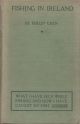 FISHING IN IRELAND: WHAT I HAVE SEEN WHILE FISHING AND HOW I HAVE CAUGHT MY FISH. By Philip Geen.