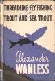 THREAD LINE FLY-FISHING FOR TROUT AND SEA TROUT. By Alexander Wanless.