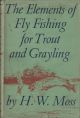 THE ELEMENTS OF FLY FISHING FOR TROUT AND GRAYLING. By H.W. Moss. Illustrated by G. Lawton Moss.