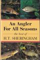 AN ANGLER FOR ALL SEASONS: THE BEST OF H.T. SHERINGHAM. Chosen and introduced by Tom Fort. Wood engravings by Chris Wormell.