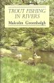 TROUT FISHING IN RIVERS: THE FLY AND ITS PRESENTATION. By Malcolm Greenhalgh.