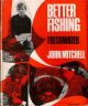 BETTER FISHING: FRESHWATER. By John Mitchell.