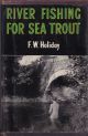 RIVER-FISHING FOR SEA-TROUT. By F.W. Holiday.